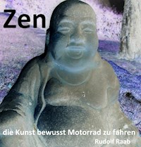 Zen - die Kunst bewusst Motorrad zu fahren "Exposee und gekürztes Manuskript !!!" - Rudolf Raab - E-Book
