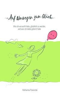 Auf Umwegen zum Glück - Katharina Pavlustyk - E-Book