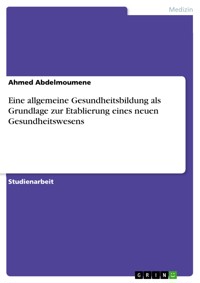 Eine allgemeine Gesundheitsbildung als Grundlage zur Etablierung eines neuen Gesundheitswesens - Ahmed Abdelmoumene - E-Book