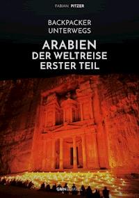 Backpacker unterwegs: Arabien - Der Weltreise erster Teil: Ägypten, Jordanien und Syrien - Fabian Pitzer - E-Book