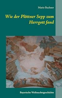 Wie der Plöttner Sepp zum Herrgott fand - Mario Buchner - E-Book