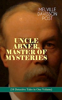 UNCLE ABNER, MASTER OF MYSTERIES (18 Detective Tales in One Volume) - Melville Davisson Post - E-Book