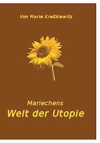 Mariechens Welt der Utopie - Marie Kreßkiewitz - E-Book