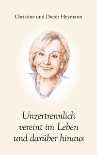 Unzertrennlich vereint im Leben und darüber hinaus - Dieter Heymann - E-Book