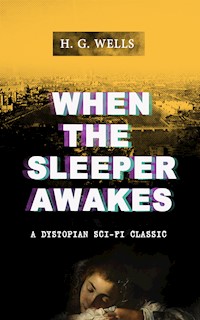 WHEN THE SLEEPER AWAKES (A Dystopian Sci-Fi Classic) - H. G. Wells - E-Book