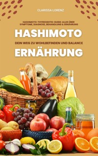 Hashimoto und Ernährung: Dein Weg zu Wohlbefinden und Balance - Clarissa Lorenz - E-Book