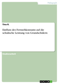 Einfluss des Fernsehkonsums auf die schulische Leistung von Grundschülern - Tina R. - E-Book