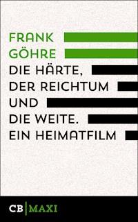 Die Härte, der Reichtum und die Weite. Ein Heimatfilm - Frank Göhre - E-Book