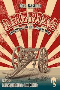 Flusspiraten am Ohio - Jörg Kastner - E-Book