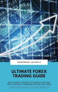Ultimate Forex Trading Guide: With Forex Trading To Passive Income And Financial Freedom Within One Year (Workbook With Practical Strategies For Trading Foreign Exchange Including Detailed Chart Analysis And Financial Psychology) - HOMEMADE LOVING'S - E-Book