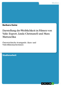 Darstellung der Weiblichkeit in Filmen von Valie Export, Linda Christanell und Mara Mattuschka - Barbara Kainz - E-Book