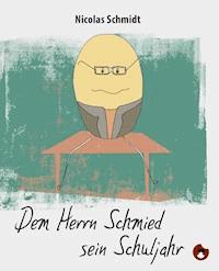 Dem Herrn Schmied sein Schuljahr - Nicolas Schmidt - E-Book