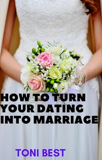 How to Turn Your Dating into Marriage - TONI BEST - E-Book