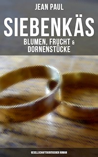 Siebenkäs - Blumen, Frucht & Dornenstücke (Gesellschaftskritischer Roman) - Jean Paul - E-Book