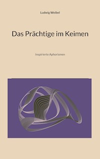 Das Prächtige im Keimen - Ludwig Weibel - E-Book
