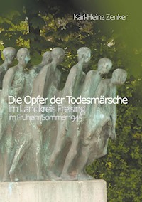Die Opfer der Todesmärsche im Landkreis Freising im Frühjahr/Sommer 1945 - Karl-Heinz Zenker - E-Book