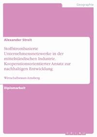 Stoffstrombasierte Unternehmensnetzwerke in der mittelständischen Industrie. Kooperationsorientierter Ansatz zur nachhaltigen Entwicklung - Alexander Streit - E-Book