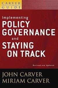 A Carver Policy Governance Guide, Volume 6, Revised and Updated, Implementing Policy Governance and Staying on Track - John Carver - E-Book