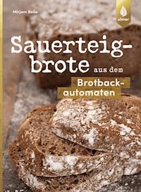 Sauerteigbrote aus dem Brotbackautomaten - Mirjam Beile - E-Book