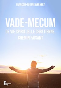 Vade-mecum de vie spirituelle chrétienne, chemin faisant - François-Eugene Wernert - E-Book