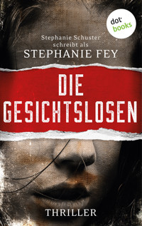 Die Gesichtslosen - Stephanie Fey – auch bekannt als SPIEGEL-Bestseller-Autorin Stephanie Schuster - E-Book