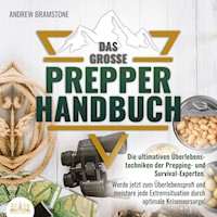 Das große PREPPER HANDBUCH: Die ultimativen Überlebenstechniken der Prepping- und Survival-Experten. Werde jetzt zum Überlebensprofi und meistere jede Extremsituation durch optimale Krisenvorsorge! - Andrew Bramstone - E-Book + Hörbuch