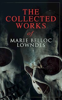 The Collected Works of Marie Belloc Lowndes - Marie Belloc Lowndes - E-Book