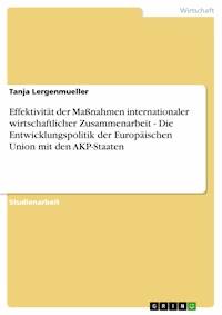 Effektivität der Maßnahmen internationaler wirtschaftlicher Zusammenarbeit - Die Entwicklungspolitik der Europäischen Union mit den AKP-Staaten - Tanja Lergenmueller - E-Book