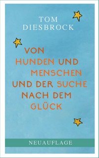 Von Hunden und Menschen und der Suche nach dem Glück - Tom Diesbrock - E-Book