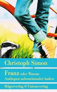 Franz oder Warum Antilopen nebeneinander laufen - Christoph Simon - E-Book