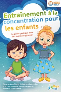 Entraînement à la concentration pour les enfants - Le guide pratique avec des exercices géniaux: Comment améliorer facilement l'attention et la concentration de votre enfant & renforcer sa résilience - Magic Kids - E-Book
