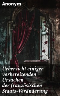 Uebersicht einiger vorbereitenden Ursachen der französischen Staats-Veränderung - Anonym - E-Book