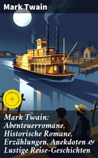Mark Twain: Abenteuerromane, Historische Romane, Erzählungen, Anekdoten & Lustige Reise-Geschichten - Mark Twain - E-Book