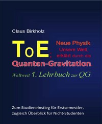 ToE; Neue Physik, Unsere Welt, erklärt durch die Quantengravitation - Claus Birkholz - kostenlos E-Book