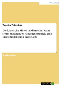 Die klassische Mittelstandsanleihe. Kann sie im anhaltenden Niedrigzinsumfeld eine Investitionslösung darstellen? - Yannick Thiemicke - E-Book