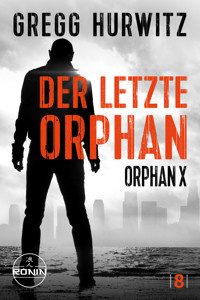 Der letzte Orphan. Ein Orphan X Thriller von Gregg Hurwitz - Gregg Hurwitz - E-Book