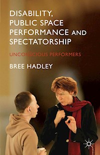 Disability, Public Space Performance and Spectatorship - B. Hadley - E-Book