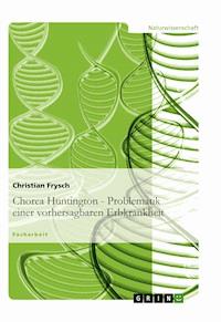 Chorea Huntington - Problematik einer vorhersagbaren Erbkrankheit - Christian Frysch - E-Book