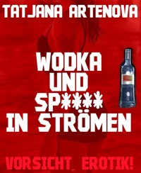 Wodka und Sp**** in Strömen - Tatjana Artenova - E-Book