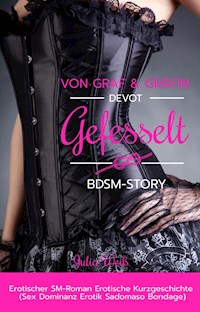 Von Graf & Gräfin Devot Gefesselt BDSM-Story Erotischer SM-Roman Erotische Kurzgeschichte Sex Erotik - Julia Weiß - E-Book
