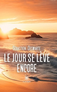 Le jour se lève encore - Sébastien Deswarte - E-Book