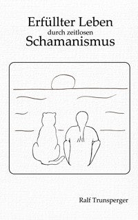 Erfüllter Leben durch zeitlosen Schamanismus - Ralf Trunsperger - E-Book