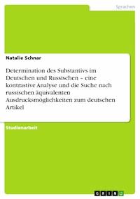 Determination des Substantivs im Deutschen und Russischen – eine kontrastive Analyse und die Suche nach russischen äquivalenten Ausdrucksmöglichkeiten zum deutschen Artikel - Natalie Schnar - E-Book