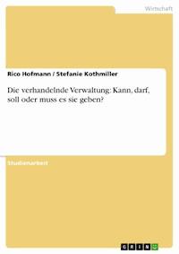 Die verhandelnde Verwaltung: Kann, darf, soll oder muss es sie geben? - Rico Hofmann - E-Book