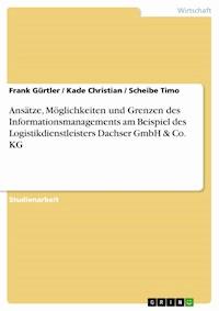 Ansätze, Möglichkeiten und Grenzen des Informationsmanagements am Beispiel des Logistikdienstleisters Dachser GmbH & Co. KG - Frank Gürtler - E-Book