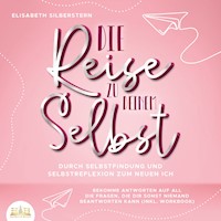 Die Reise zu deinem Selbst - Durch Selbstfindung und Selbstreflexion zum neuen Ich: Bekomme Antworten auf all die Fragen, die dir sonst niemand beantworten kann (inkl. Workbook) - Elisabeth Silberstern - Hörbuch