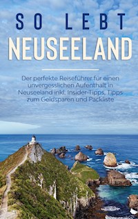 So lebt Neuseeland: Der perfekte Reiseführer für einen unvergesslichen Aufenthalt in Neuseeland inkl. Insider-Tipps, Tipps zum Geldsparen und Packliste - Sarah Weismantel - E-Book