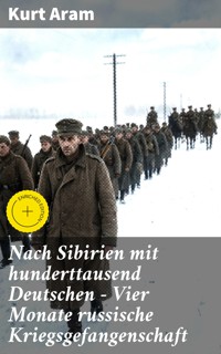 Nach Sibirien mit hunderttausend Deutschen - Vier Monate russische Kriegsgefangenschaft - Kurt Aram - E-Book