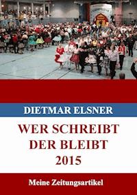 Wer schreibt der bleibt 2015 - Dietmar Elsner - E-Book