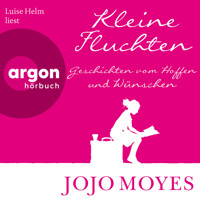 Kleine Fluchten - Geschichten vom Hoffen und Wünschen (Ungekürzte Lesung) - Jojo Moyes - Hörbuch